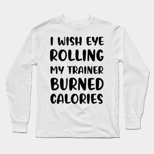 I Wish Eye Rolling My Trainer Burn Calories Long Sleeve T-Shirt